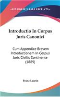Introductio In Corpus Juris Canonici: Cum Appendice Brevem Introductionem In Corpus Juris Civilis Continente (1889)