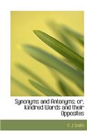 Synonyms and Antonyms; Or, Kindred Words and Their Opposites