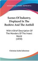 Scenes Of Industry, Displayed In The Beehive And The Anthill: With A Brief Description Of The Wonders Of The Insect World (1830)