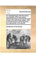 An Impartial Inquiry Into the Nature and Qualities of the New Saline Mineral Spa Water, at the Tennis Court House, Hot Wells Road, Bristol. with a Concise Account of the Diseases, ... by a Gentleman of the Faculty.