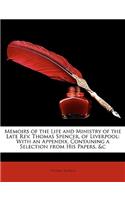 Memoirs of the Life and Ministry of the Late REV. Thomas Spencer, of Liverpool: With an Appendix, Containing a Selection from His Papers, &C