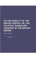On the Nobility of the British Gentry, Or, the Political Ranks and Dignities of the British Empire