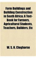 Farm Buildings and Building Construction in South Africa; A Text-Book for Farmers, Agricultural Students, Teachers, Builders, Etc