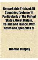 Remarkable Trials of All Countries (Volume 1); Particularly of the United States, Great Britain, Ireland and France with Notes and Speeches of Counsel