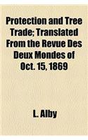 Protection and Tree Trade; Translated from the Revue Des Deux Mondes of Oct. 15, 1869