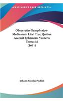 Observatio-Numphysico-Medicarum Libri Tres, Quibus Accessit Ephemeris Vulneris Thoracici (1691)
