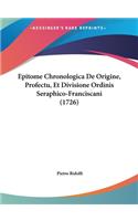 Epitome Chronologica de Origine, Profectu, Et Divisione Ordinis Seraphico-Franciscani (1726)