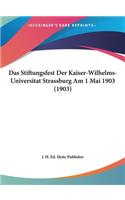 Das Stiftungsfest Der Kaiser-Wilhelms-Universitat Strassburg Am 1 Mai 1903 (1903)