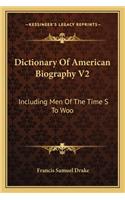 Dictionary of American Biography V2: Including Men of the Time S to Woo