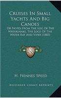 Cruises In Small Yachts And Big Canoes: Or Notes From The Log Of The Watersnake, The Logs Of The Water Rat And Viper (1883)