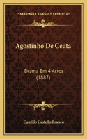 Agostinho De Ceuta: Drama Em 4 Actos (1887)