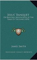 Jesus' Banquet: Or Monthly Meditations At The Table Of The Lord (1878)(English)