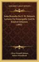 Some Remarks On O. W. Holmes's Lectures On Homeopathy And Its Kindred Delusions (1842)
