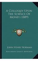 A Colloquy Upon The Science Of Money (1889)