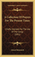 A Collection Of Prayers For The Present Times: Chiefly Intended For The Use Of The Clergy (1851)(English)