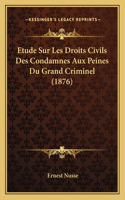 Etude Sur Les Droits Civils Des Condamnes Aux Peines Du Grand Criminel (1876)