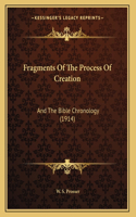 Fragments Of The Process Of Creation: And The Bible Chronology (1914)(English)
