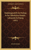 Einladungsschrift Zur Prufung In Der Offentlichen Handels-Lehranstalt Zu Peipzig (1853)