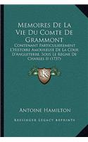 Memoires De La Vie Du Comte De Grammont: Contenant Particulierement L'Histoire Amoureuse De La Cour D'Angleterre, Sous Le Regne De Charles II (1737)(French)
