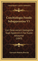 Conchiologia Fossile Subappennina V1: Con Osservazioni Geologiche Sugli Appennini E Sul Suolo Adiacente (1843)