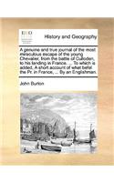 Genuine and True Journal of the Most Miraculous Escape of the Young Chevalier, from the Battle of Culloden, to His Landing in France. ... to Which Is Added, a Short Account of What Befel the PR. in France, ... by an Englishman.