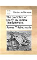 The Prediction of Liberty. by James Thistlethwaite.