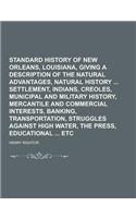 Standard History of New Orleans, Louisiana, Giving a Description of the Natural Advantages, Natural History Settlement, Indians, Creoles, Municipal an