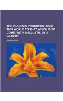 The Pilgrim's Progress from This World to That Which Is to Come. with 40 Illustr. by J. Gilbert: (English)