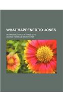 What Happened to Jones; An Original Farce in Three Acts