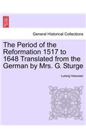 Period of the Reformation 1517 to 1648 Translated from the German by Mrs. G. Sturge. I.