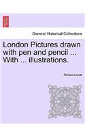 London Pictures Drawn with Pen and Pencil ... with ... Illustrations.
