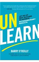 Unlearn: Let Go of Past Success to Achieve Extraordinary Results: Let Go of Past Success to Achieve Extraordinary Results