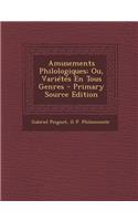 Amusements Philologiques; Ou, Varietes En Tous Genres - Primary Source Edition