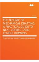 The Technic of Mechanical Drafting; A Practical Guide to Neat, Correct and Legible Drawing