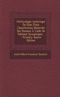 Ichthyologie Analytique Ou Essai D'Une Classification Naturelle Des Poissons A L'Aide de Tableaux Synoptiques... - Primary Source Edition