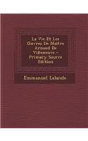 La Vie Et Les Uvres de Maitre Arnaud de Villeneuve - Primary Source Edition