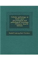 Cellular Pathology as Based Upon Physiological and Pathological Histology ... - Primary Source Edition: (English)