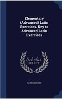 Elementary (Advanced) Latin Exercises. Key to Advanced Latin Exercises