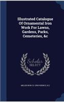 Illustrated Catalogue Of Ornamental Iron Work For Lawns, Gardens, Parks, Cemeteries, &c