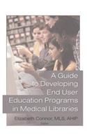 A Guide to Developing End User Education Programs in Medical Libraries