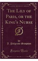 The Lily of Paris, or the King's Nurse, Vol. 1 of 3 (Classic Reprint)