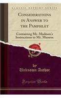 Considerations in Answer to the Pamphlet: Containing Mr. Madison's Instructions to Mr. Munroe (Classic Reprint)