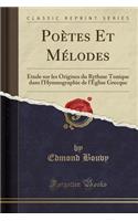 Poï¿½tes Et Mï¿½lodes: ï¿½tude Sur Les Origines Du Rythme Tonique Dans l'Hymnographie de l'ï¿½glise Grecque (Classic Reprint)