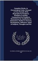 Complete Works, in Chronological Order, Grouped in Four Periods; With Biography by Porphyry, Eunapius, & Suidas, Commentary by Porphyry, Illustrations by Jamblichus & Ammonius, Studies in Sources, Development, Influence, Index of Subjects, Thoughts