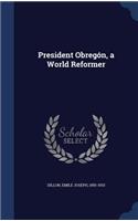 President Obregón, a World Reformer