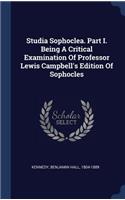 Studia Sophoclea. Part I. Being A Critical Examination Of Professor Lewis Campbell's Edition Of Sophocles