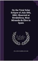 On the Total Solar Eclipse of July 18th, 1860, Observed at Rivabellosa, Near Miranda de Ebro in Spain