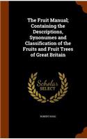 The Fruit Manual; Containing the Descriptions, Synonumes and Classification of the Fruits and Fruit Trees of Great Britain: (English)