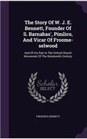 Story Of W. J. E. Bennett, Founder Of S. Barnabas', Pimlico, And Vicar Of Froome-selwood