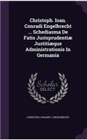 Christoph. Ioan. Conradi Engelbrecht ... Schediasma De Fatis Jurisprudentiæ Justitiæque Administrationis In Germania